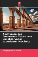 A natureza dos fenómenos físicos com um observador experiente: Mecânica (Portuguese Edition) 6209165966 Book Cover