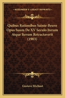 Quibus Rationibus Sainte-Beuve Opus Suum De XV Seculo Iterum Atque Iterum Retractaverit (1903) 116023535X Book Cover