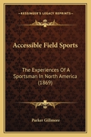 Accessible Field Sports: The Experiences of a Sportsman in North America 1377632601 Book Cover