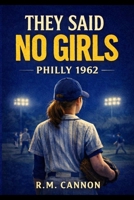 PHILLY 1962: They said NO GIRLS B0GDY3JDQ1 Book Cover
