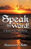 Speak the Word!: In the Face of Your Circumstances 1452013012 Book Cover