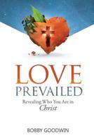 Love Prevailed: Revealing Who You Are in Christ 1077253532 Book Cover