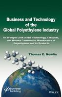 Business and Technology of the Global Polyethylene Industry: An In-Depth Look at the History, Technology, Catalysts, and Modern Commercial Manufacture of Polyethylene and Its Products 1118945980 Book Cover