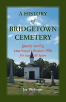 A History of Bridgetown Cemetery: Quietly Serving Cincinnati's Western Hills for over 150 Years 1556134231 Book Cover