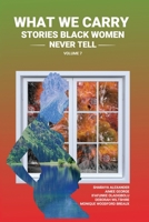 What We Carry Stories Black Women Never Tell Volume 7: Stories Black Women Never Tell null Book Cover