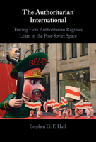 The Authoritarian International: Tracing How Authoritarian Regimes Learn in the Post-Soviet Space 1009098543 Book Cover