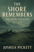 The Shore Remembers: Tales of the Salish Sea B0GLYV3DGJ Book Cover