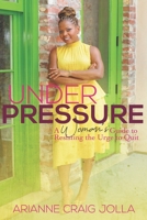 Under Pressure: A Woman's Guide to Resisting the Urge to Quit 1088414451 Book Cover