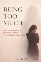 Being Too Much: Why So Many People Learn to Shrink Themselves to Be Loved B0GWRNWX2Q Book Cover