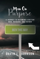 Man on Purpose: A Journey to Becoming a Better Man, Husband, and Father 1645691659 Book Cover