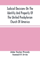 Judicial Decisions On The Identity And Property Of The United Presbyterian Church Of America: Containing The Arguments Of Counsel, Together With The ... And New York, On The Law Of Church Property 9354489583 Book Cover