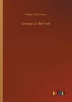 George at the Fort; Or, Life Among the Soldiers 1514654628 Book Cover