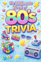 The Ultimate Book of 80's Trivia: Test Your 80s Knowledge — Trivia Questions and Answers for Adults B0GRTBL6SH Book Cover