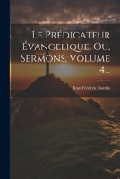 Le Prédicateur Évangelique, Ou, Sermons, Volume 4... 1022294555 Book Cover