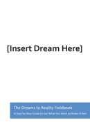 The Dreams to Reality Fieldbook: A Step-by-Step Guide to Get What You Want 1479373249 Book Cover