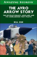 The Avro Arrow Story: The Revolutionary Airplane and Its Courageous Test Pilots 1552779165 Book Cover