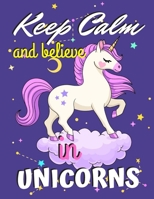 Keep Calm and Believe in Unicorns: Unicorn Coloring Book Gift for Girls - Various Unicorn Designs with Stress Relieving Patterns - Lovely Coloring Book Designed Interior (8.5 x 11), 62 Pages (Coloring 1671332059 Book Cover
