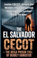 The El Salvador CECOT: The Mega Prison Full of Deadly Gangsters: Inside CECOT, Where the World’s Most Dangerous Criminals Are Locked Away Forever. ... Escapes and the True Stories Behind Them.) B0FN7G291K Book Cover