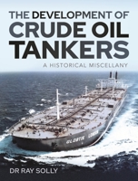 The Development of Crude Oil Tankers: A Historical Miscellany 1526792419 Book Cover
