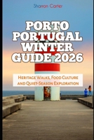 Porto Portugal Winter Guide 2026: Heritage Walks, Food Culture and Quiet-Season Exploration (2026 Travel, Vacation and Tour Guides) B0GB9ZNYC9 Book Cover