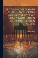 Die Fabeln des Erasmus Alberus. Abdruck der Ausgabe von 1550 mit den Abweichungen der ursprünglichen Fassung 1021849308 Book Cover