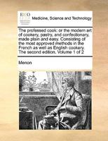 The professed cook: or the modern art of cookery, pastry, and confectionary, made plain and easy. Consisting of the most approved methods in the ... cookery. The second edition. Volume 1 of 2 117102083X Book Cover