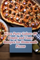 Pizza Party Galore: 99 Simple and Tasty Recipes for Homemade Pizzas B0CFWZ1P2Z Book Cover