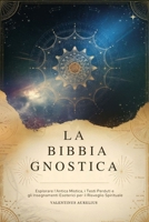 LA BIBBIA GNOSTICA: Esplorare l'Antica Mistica, i Testi Perduti e gli Insegnamenti Esoterici per il Risveglio Spirituale (Italian Edition) B0F9NY4ZZZ Book Cover