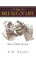 The Bread of Life: Man Is What He Eats 1490898026 Book Cover