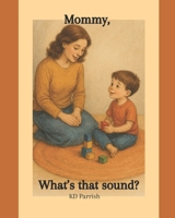 Mommy What is that sound? B0GKQ2JJT3 Book Cover