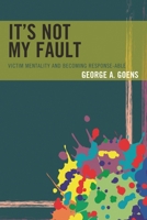 It's Not My Fault: Victim Mentality and Becoming Response-Able 1475833865 Book Cover
