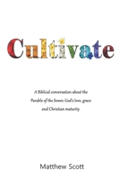 Cultivate, Standard edition: A Biblical conversation about the Parable of the Sower, God's love, grace, and Christian maturity. B0H58NYY45 Book Cover