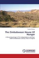 The Zimbabwean House Of Hunger: A Recurring Image in Pre-independence and Post-2000 Zimbabwean Literary Texts in English 3659341460 Book Cover