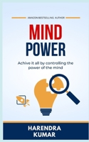 Mind Power: Achive it all by controlling the power of the mind B0CFWSCLXX Book Cover