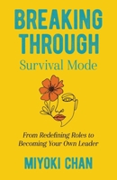 Breaking Through Survival Mode: From Redefining Roles to Becoming Your Own Leader B0H9FP7F6R Book Cover