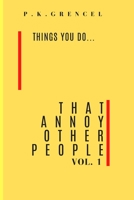 Things you do...That Annoy Other People: vol. 1 B0874L1X7X Book Cover