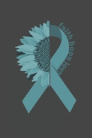 Faith Hope Love: Ovarian Cancer Awareness gift for Cancer Patient in the hopital Chemo Cancer Fighter Warrior B084DGNN8F Book Cover