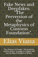 Fake News and Deepfakes: "The Perversion of the Metaphysics of Customs Foundation".: The Owners of Power: The Judiciary and its Actors. B089M421PK Book Cover