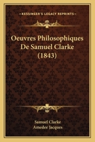 Oeuvres Philosophiques de Samuel Clarke (Classic Reprint) 127338766X Book Cover