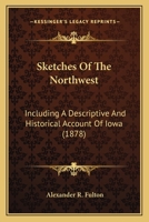Sketches Of The Northwest: Including A Descriptive And Historical Account Of Iowa 1279412933 Book Cover