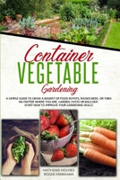 Container Vegetable Gardening: A Simple Guide to Grow a Bounty of Food in Pots, Raised Beds, or Tubs. No Matter Where You are, Garden, Patio or ... Skills (The Complete Gardeners Guide) 1801132232 Book Cover