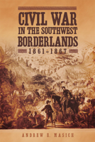 Civil War in the Southwest Borderlands, 1861–1867 0806160969 Book Cover