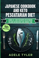Japanese Cookbook And Keto Pescatarian Diet: 2 Books In 1: Over 150 Recipes For Ketogenic Fish And Seafood Dishes And Japanese Food B08YQCQRJV Book Cover
