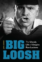 Big Loosh: The Unruly Life of Umpire Ron Luciano 1496237668 Book Cover