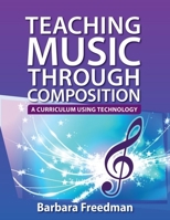 Teaching Music Through Composition: A Curriculum Using Technology 019984061X Book Cover