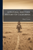 A Natural And Civil History Of California: Containing An Accurate Description Of That Country, Its Soil, Mountains, Harbours ... The Customs Of The ... Religion ... Together With Accounts Of The... 124737498X Book Cover