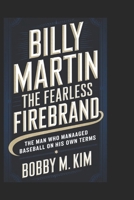 BILLY MARTIN: THE FEARLESS FIREBRAND: The Man Who Managed Baseball on His Own Terms B0F1DJJS3C Book Cover