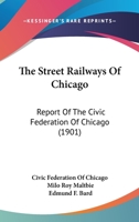 The Street Railways Of Chicago: Report Of The Civic Federation Of Chicago 0548818665 Book Cover