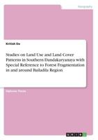 Studies on Land Use and Land Cover Patterns in Southern Dandakaryanaya with Special Reference to Forest Fragmentation in and around Bailadila Region 3668775389 Book Cover