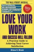 Love Your Work and Success Will Follow: A Practical Guide to Achieving Total Career Satisfaction (National Business Employment Weekly Career Guides Series) 0471119563 Book Cover